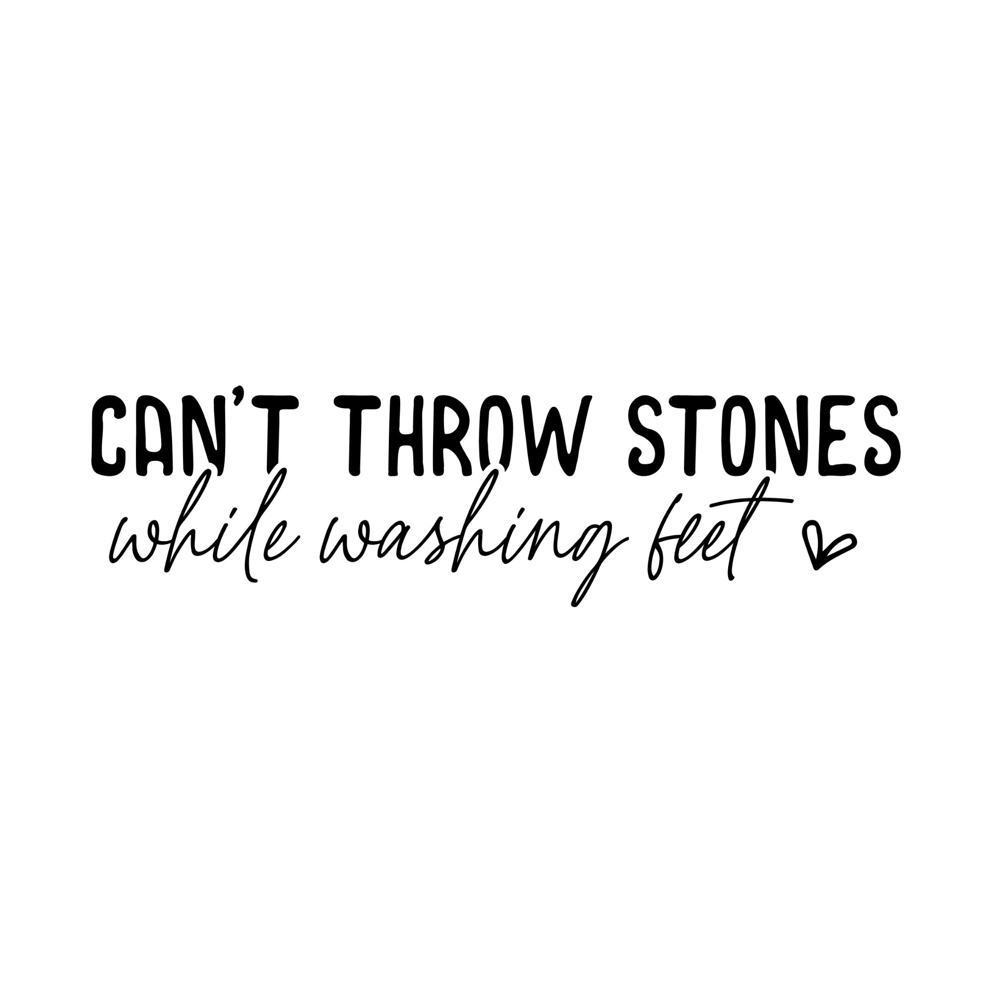 can't throw stones while washing feet