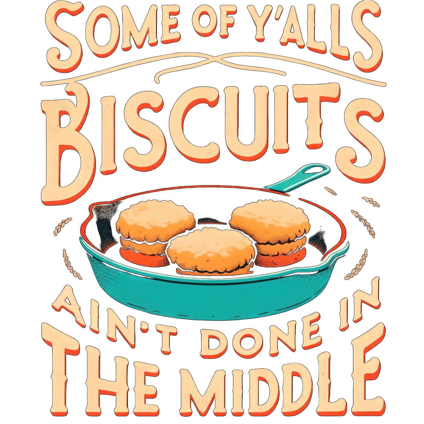 Some of Y'alls Biscuits Ain't Done in the Middle - Our Life Store