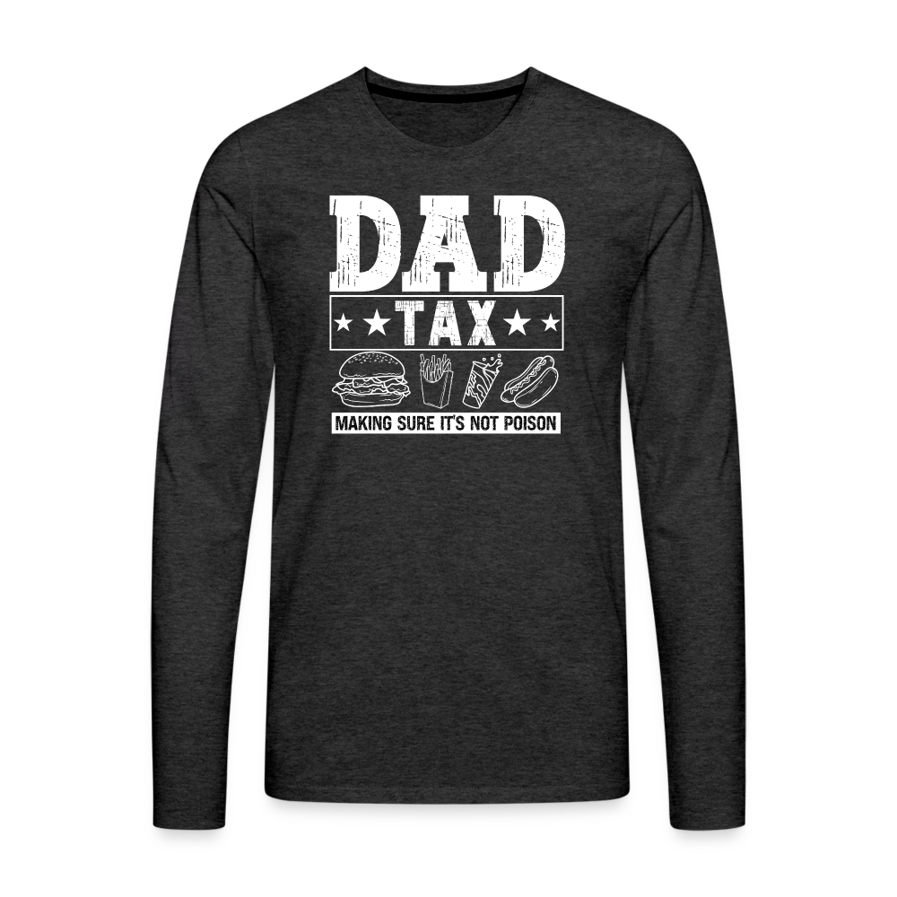 Dad Tax (Making Sure It's Not Poison) Premium Long Sleeve T-Shirt - charcoal grey