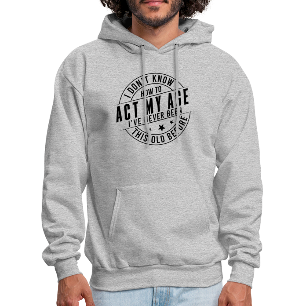 Act My Age I've Never This Old Before Hoodie - heather gray