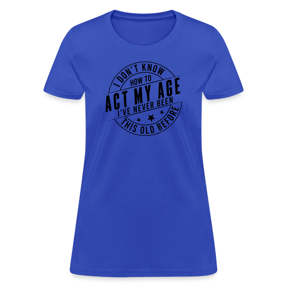 Act My Age I've Never This Old Before Women's T-Shirt - royal blue