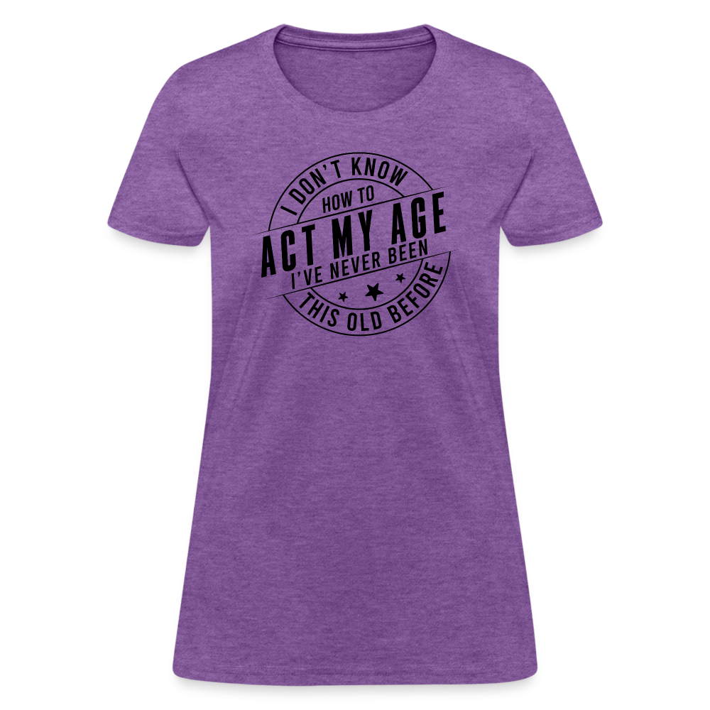 Act My Age I've Never This Old Before Women's T-Shirt - purple heather