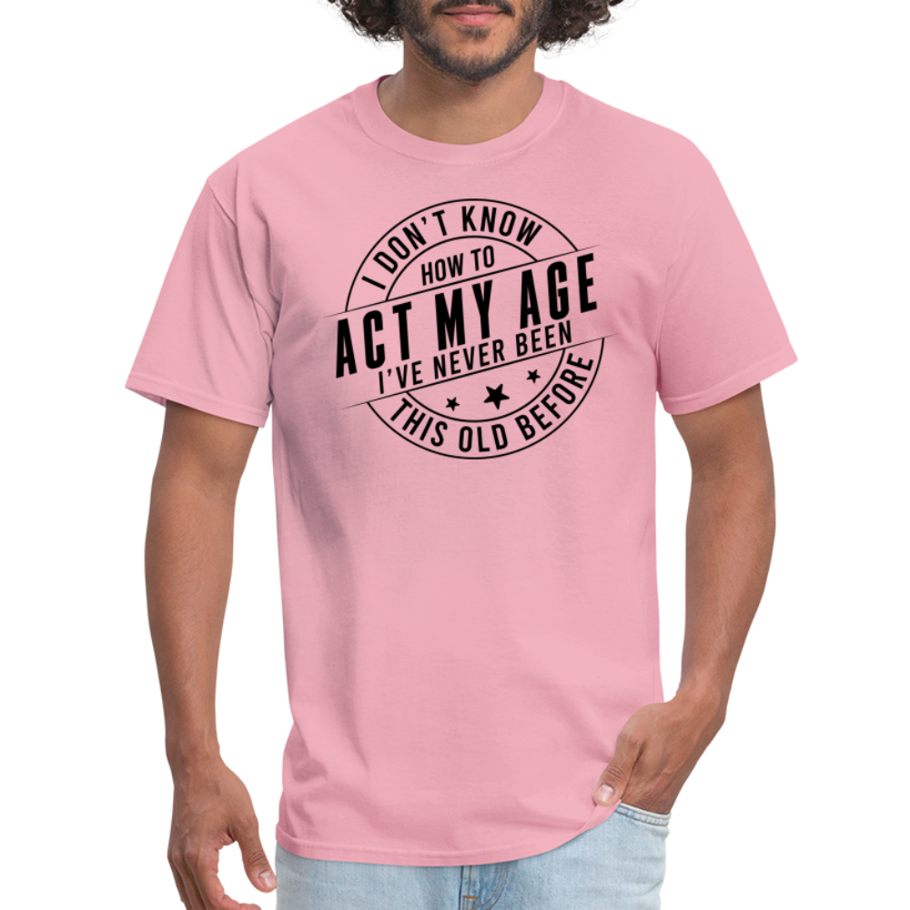 Act My Age I've Never This Old Before T-Shirt - pink