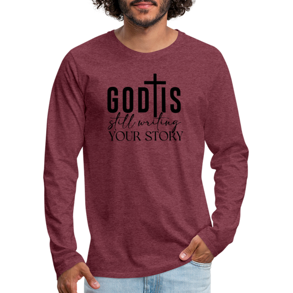 God Is Still Writing Your Story Men's Premium Long Sleeve T-Shirt - heather burgundy