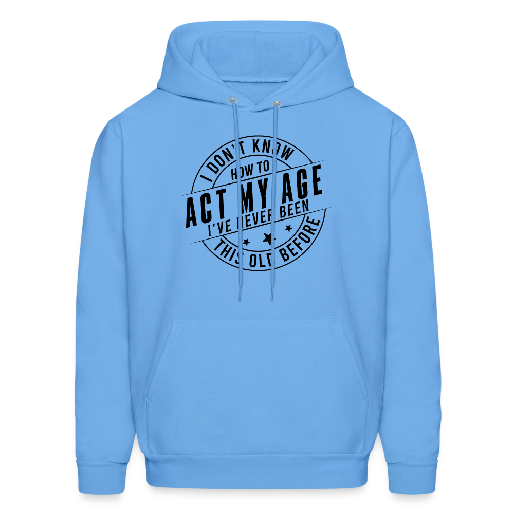 Act My Age I've Never This Old Before Hoodie - carolina blue