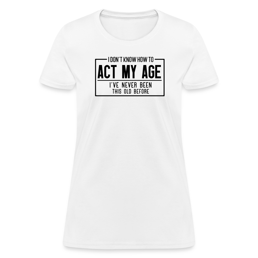 I Don't Know How To Act My Age Women's T-Shirt - white