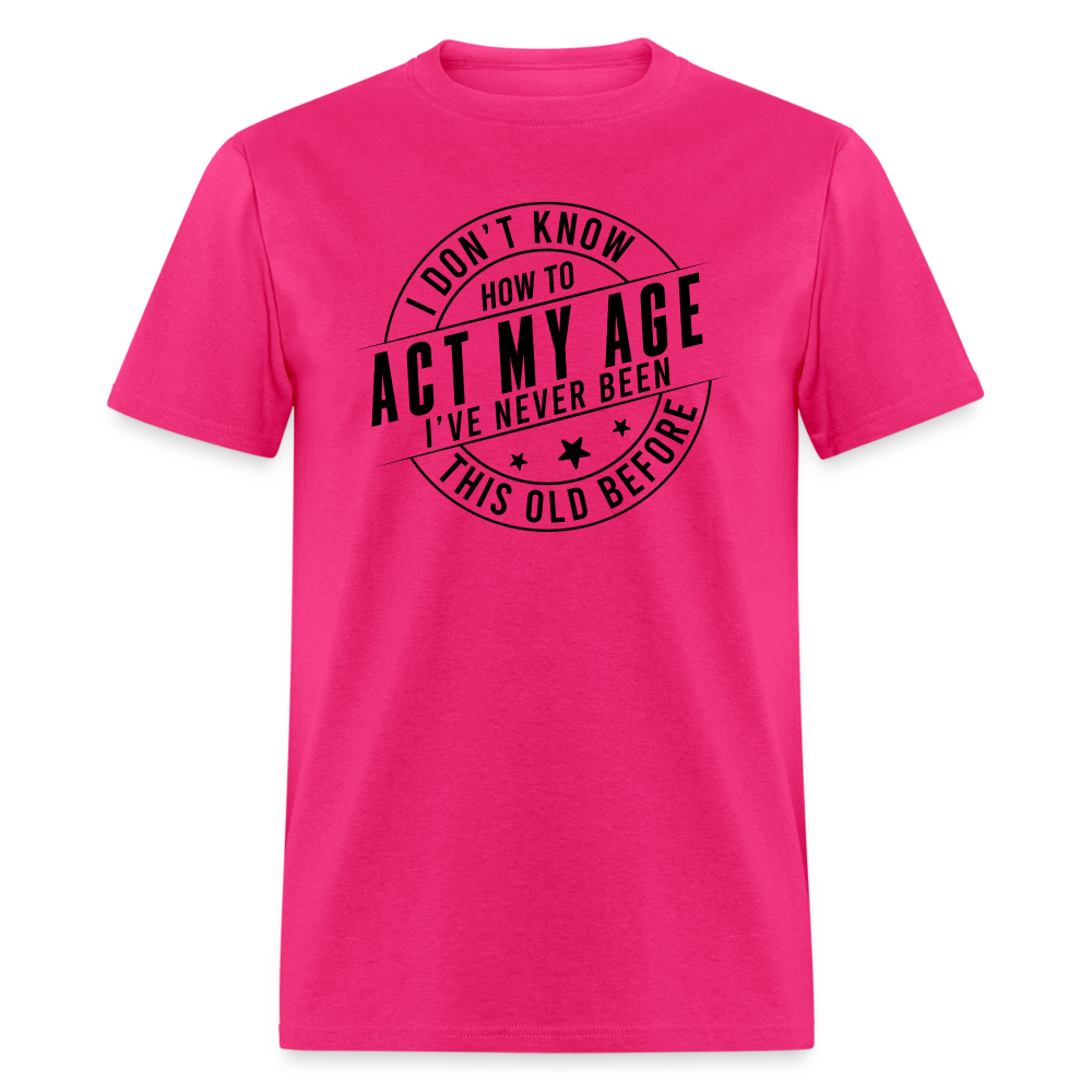 Act My Age I've Never This Old Before T-Shirt - fuchsia