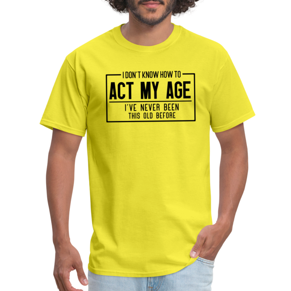 I Don't Know How To Act My Age T-Shirt - yellow