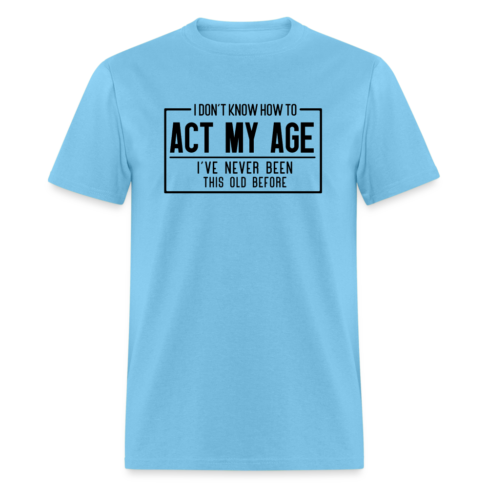 I Don't Know How To Act My Age T-Shirt - aquatic blue