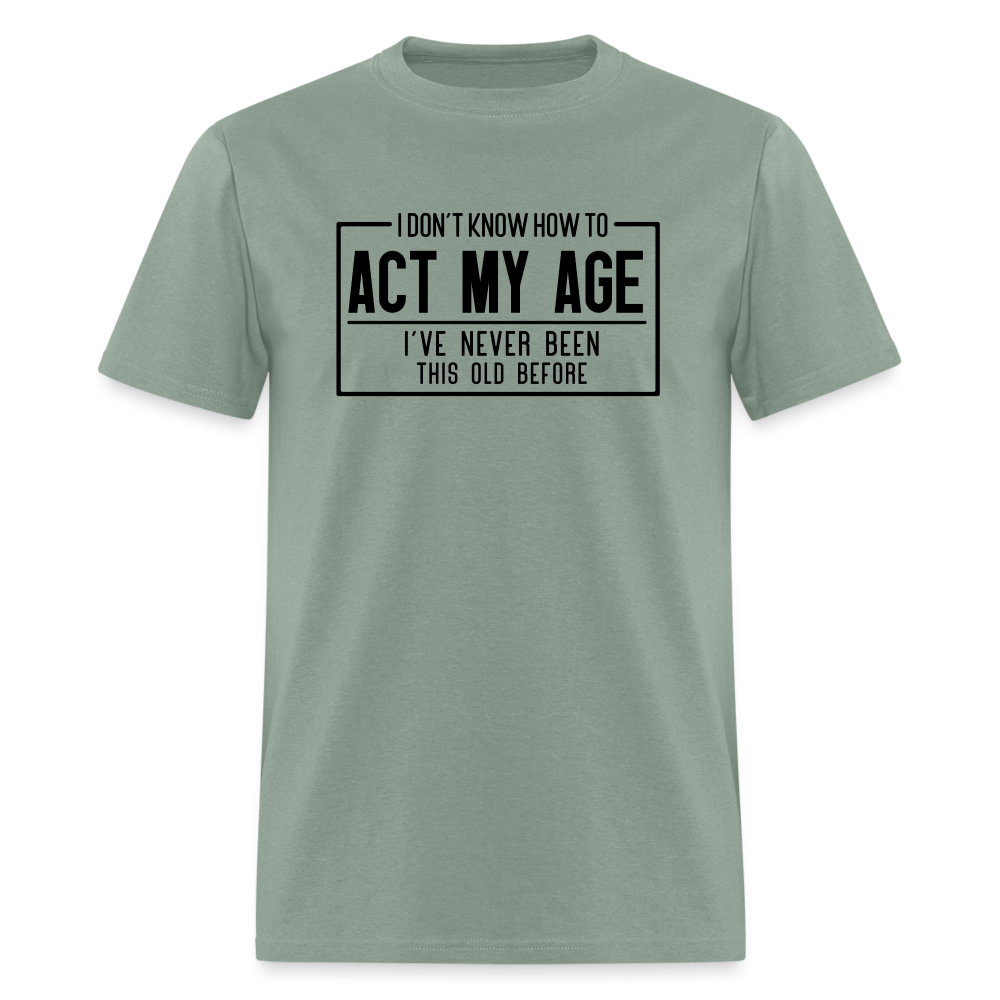 I Don't Know How To Act My Age T-Shirt - sage