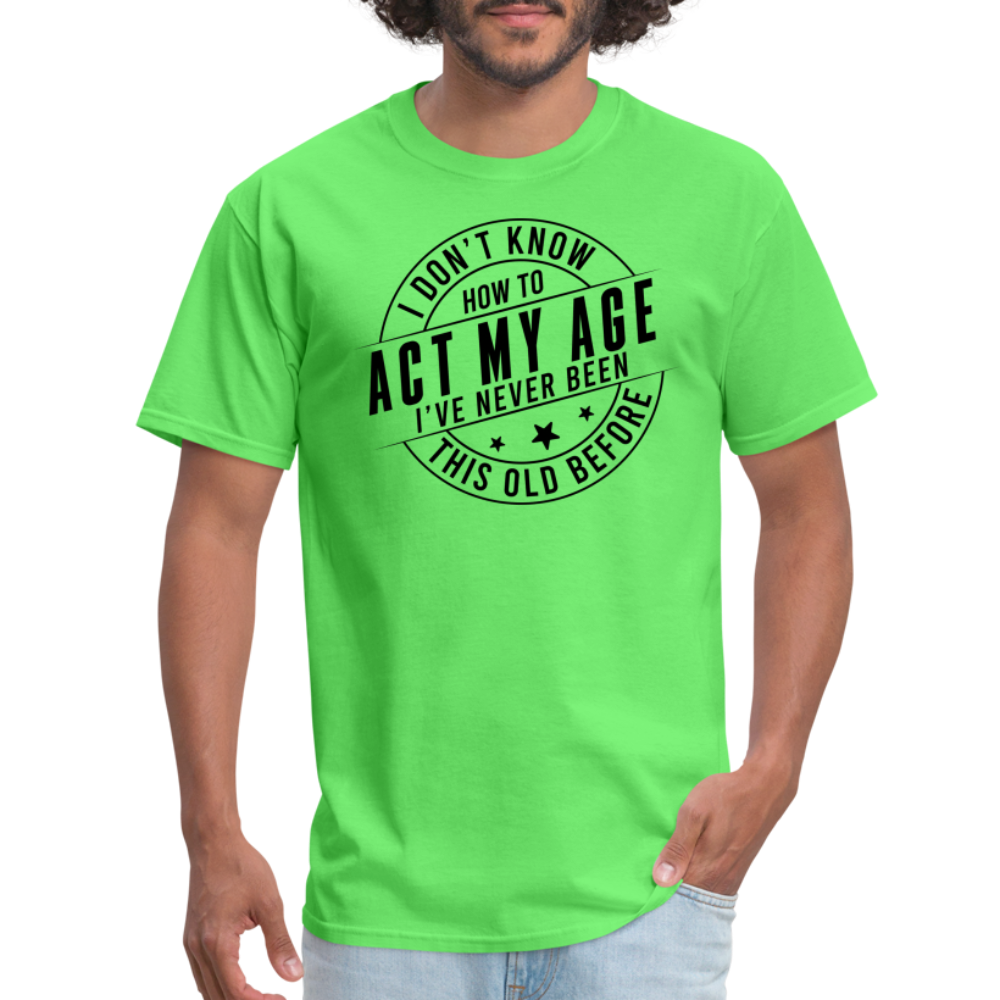 Act My Age I've Never This Old Before T-Shirt - kiwi