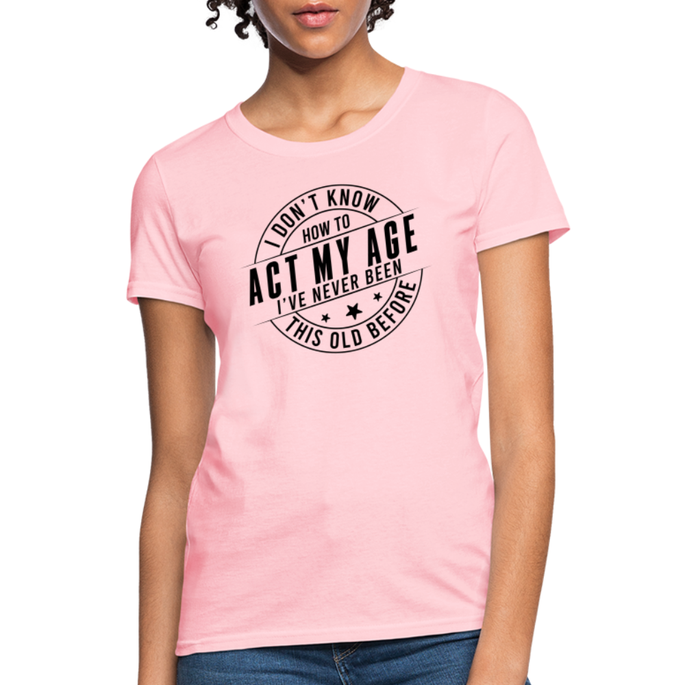 Act My Age I've Never This Old Before Women's T-Shirt - pink