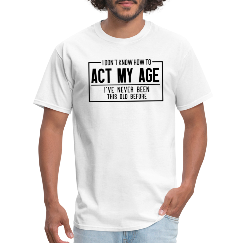 I Don't Know How To Act My Age T-Shirt - white