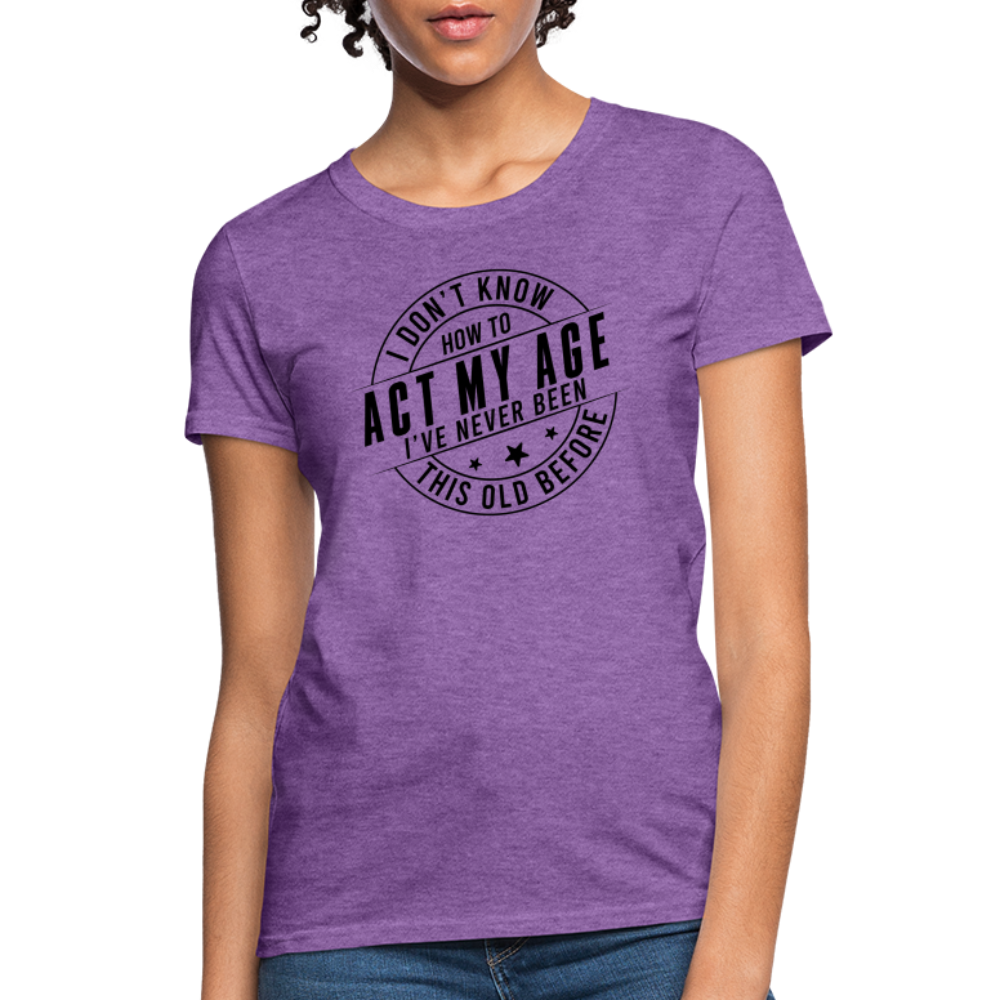 Act My Age I've Never This Old Before Women's T-Shirt - purple heather