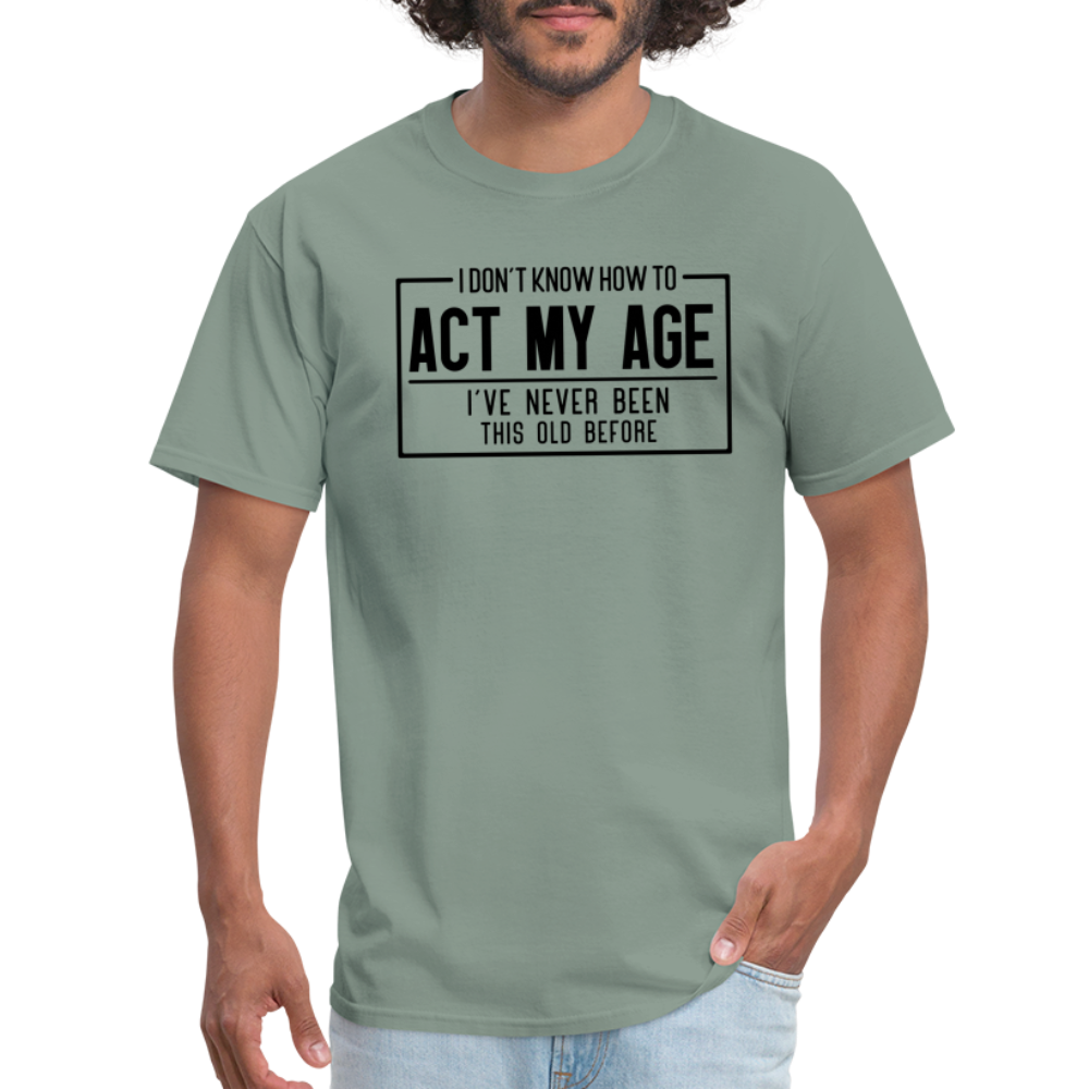 I Don't Know How To Act My Age T-Shirt - sage