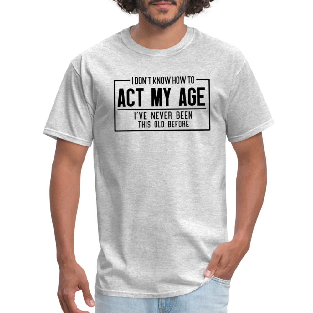 I Don't Know How To Act My Age T-Shirt - heather gray