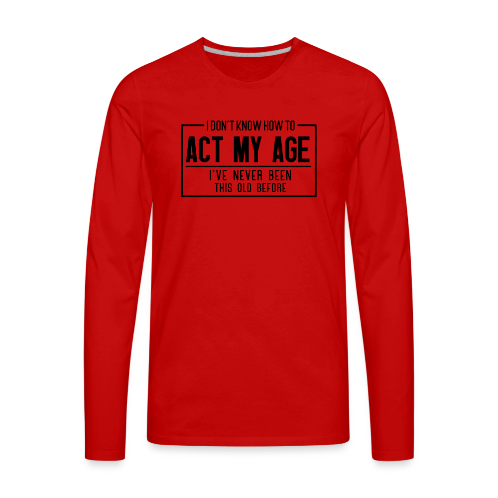 I Don't Know How To Act My Age Men's Premium Long Sleeve T-Shirt - red