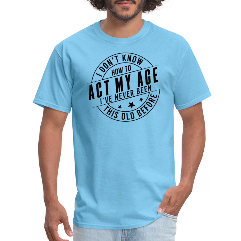 Act My Age I've Never This Old Before T-Shirt - aquatic blue