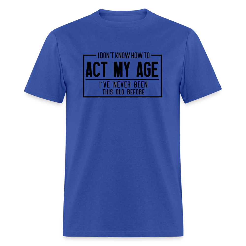 I Don't Know How To Act My Age T-Shirt - royal blue