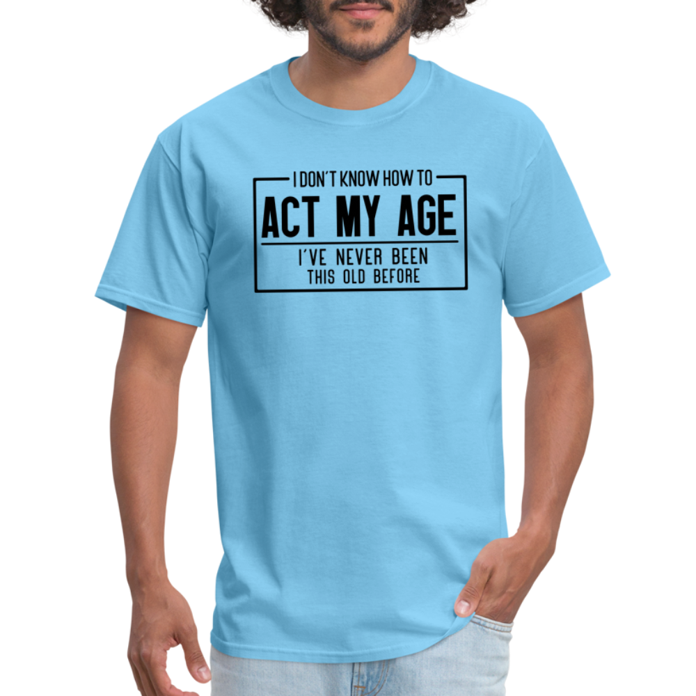 I Don't Know How To Act My Age T-Shirt - aquatic blue