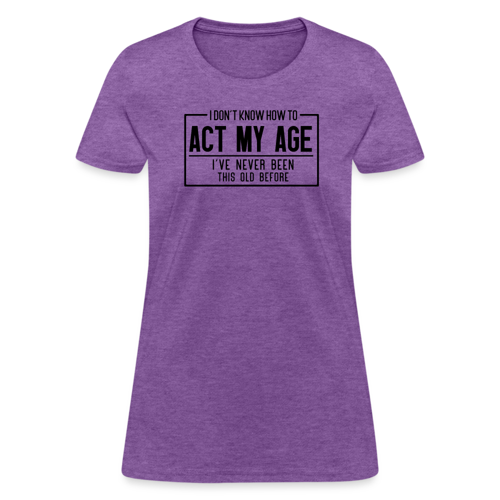 I Don't Know How To Act My Age Women's T-Shirt - purple heather