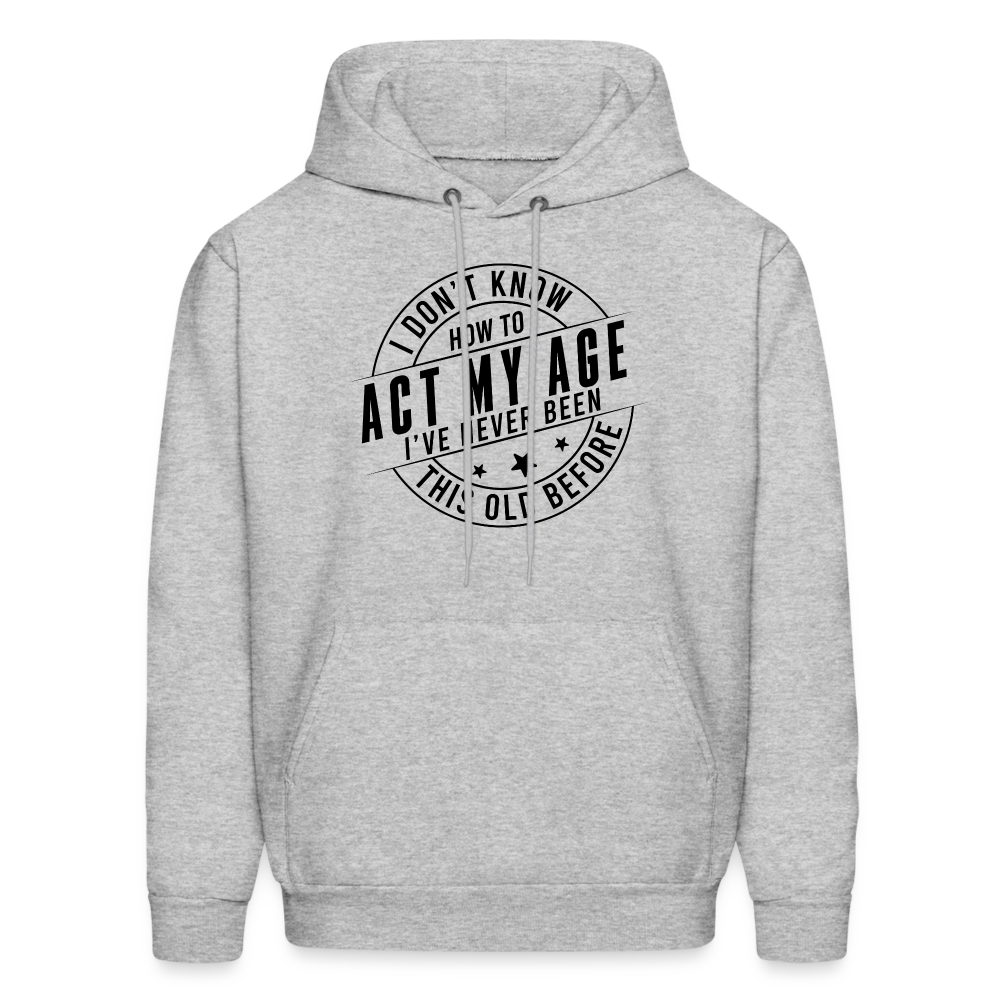 Act My Age I've Never This Old Before Hoodie - heather gray