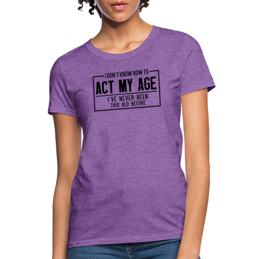 I Don't Know How To Act My Age Women's T-Shirt - purple heather