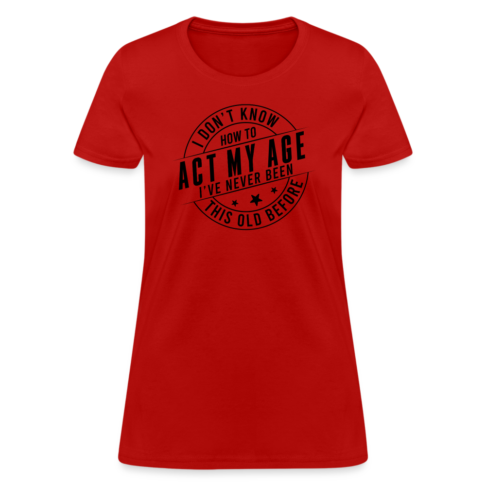 Act My Age I've Never This Old Before Women's T-Shirt - red