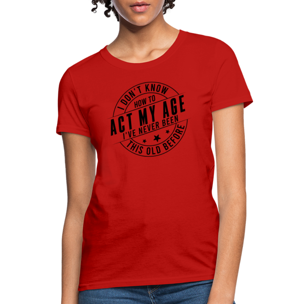 Act My Age I've Never This Old Before Women's T-Shirt - red