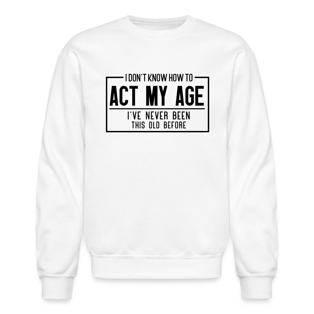 I Don't Know How To Act My Age Sweatshirt - white