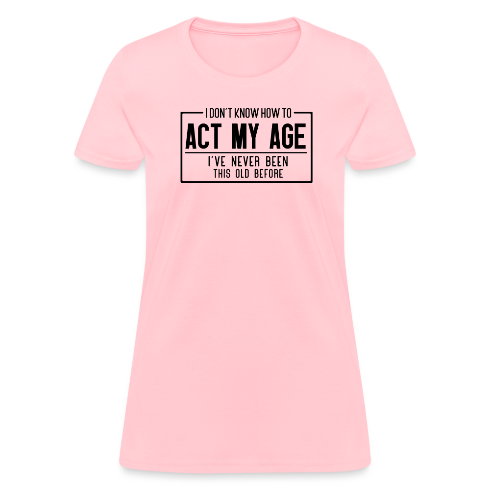 I Don't Know How To Act My Age Women's T-Shirt - pink