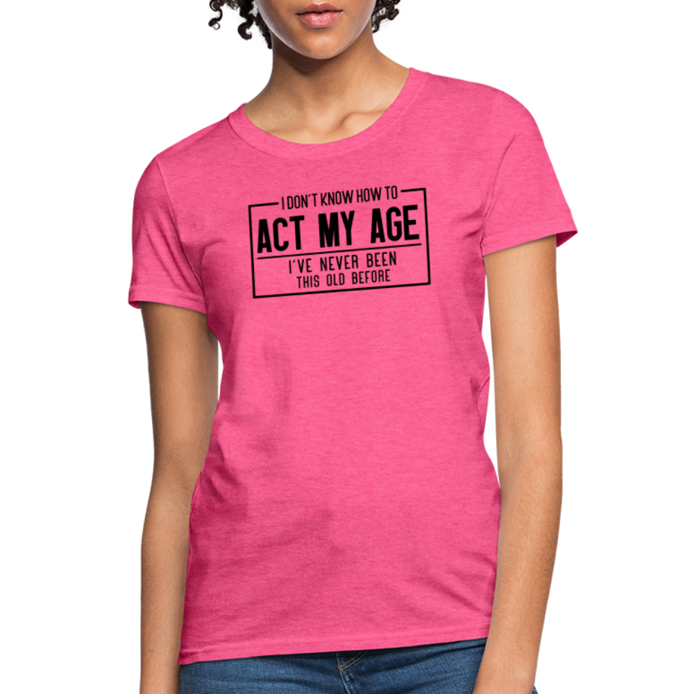 I Don't Know How To Act My Age Women's T-Shirt - heather pink