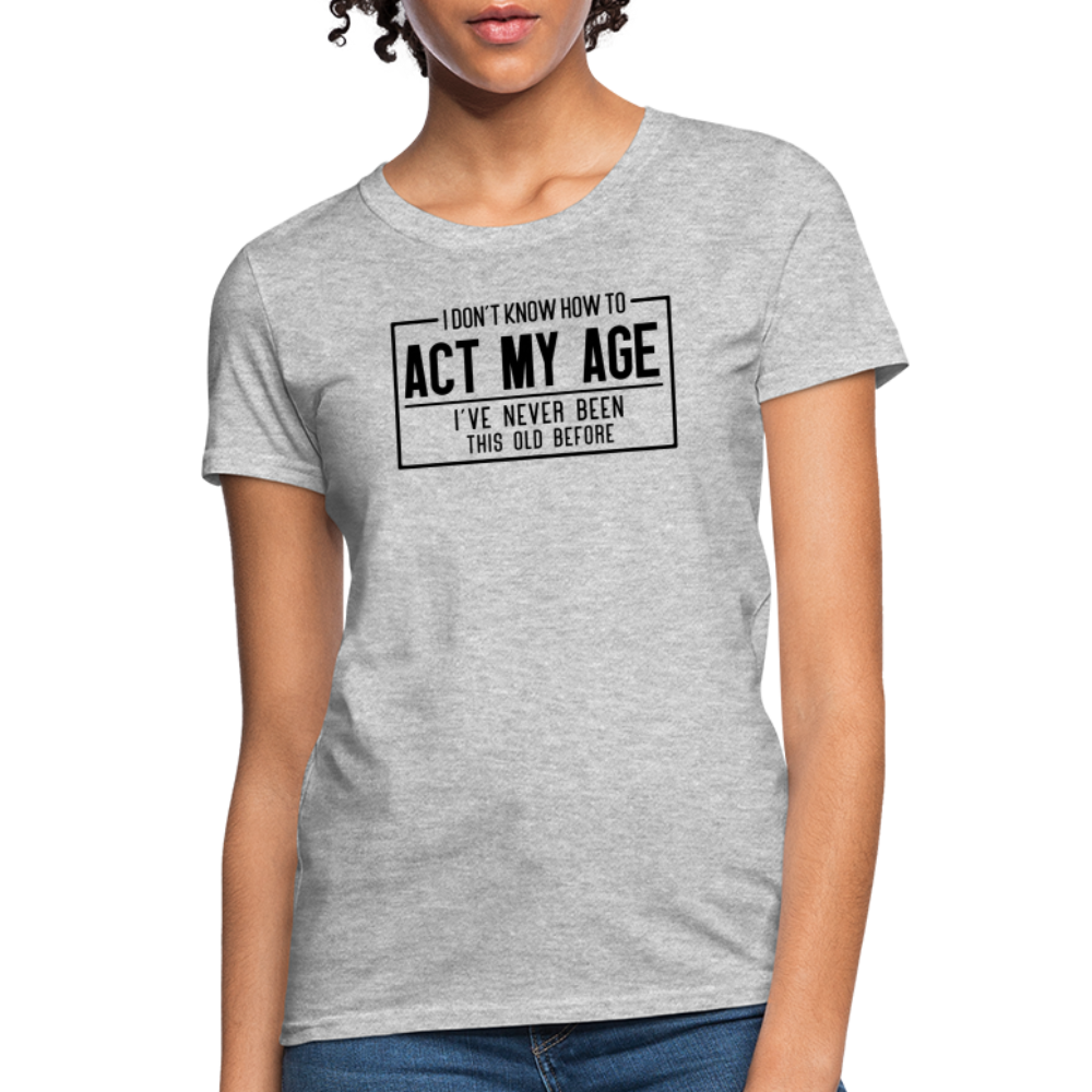 I Don't Know How To Act My Age Women's T-Shirt - heather gray