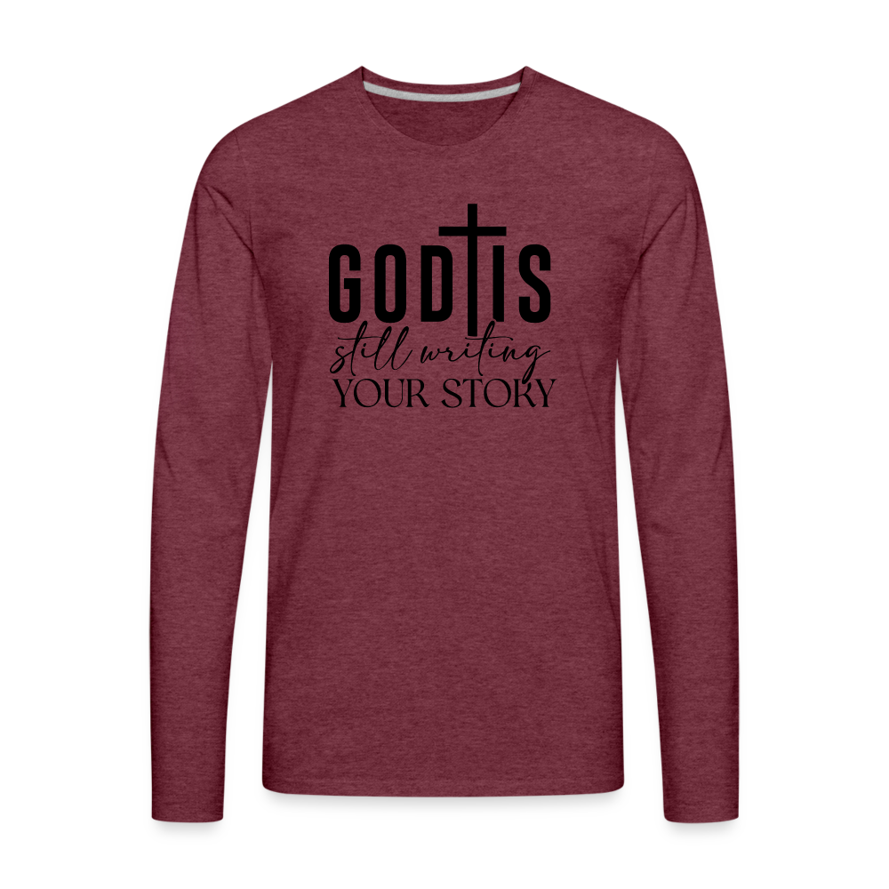 God Is Still Writing Your Story Men's Premium Long Sleeve T-Shirt - heather burgundy