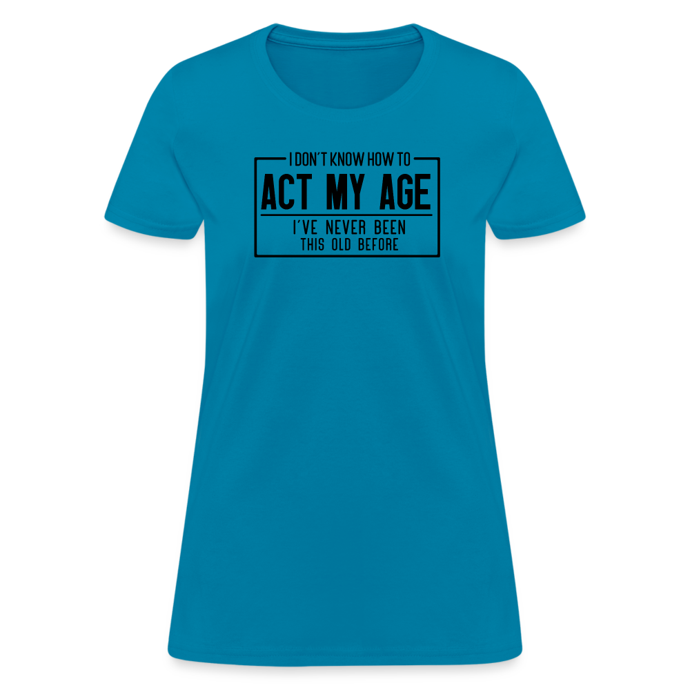 I Don't Know How To Act My Age Women's T-Shirt - turquoise