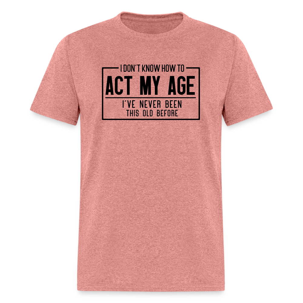 I Don't Know How To Act My Age T-Shirt - heather mauve