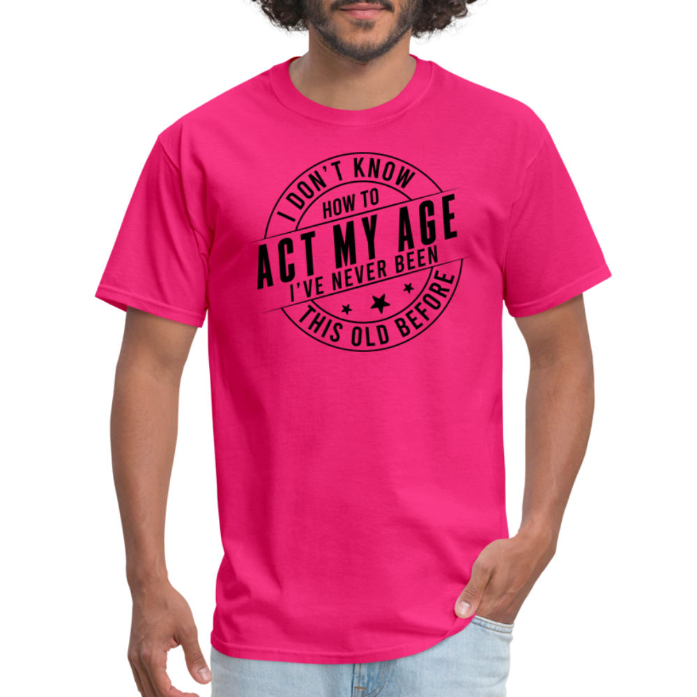 Act My Age I've Never This Old Before T-Shirt - fuchsia