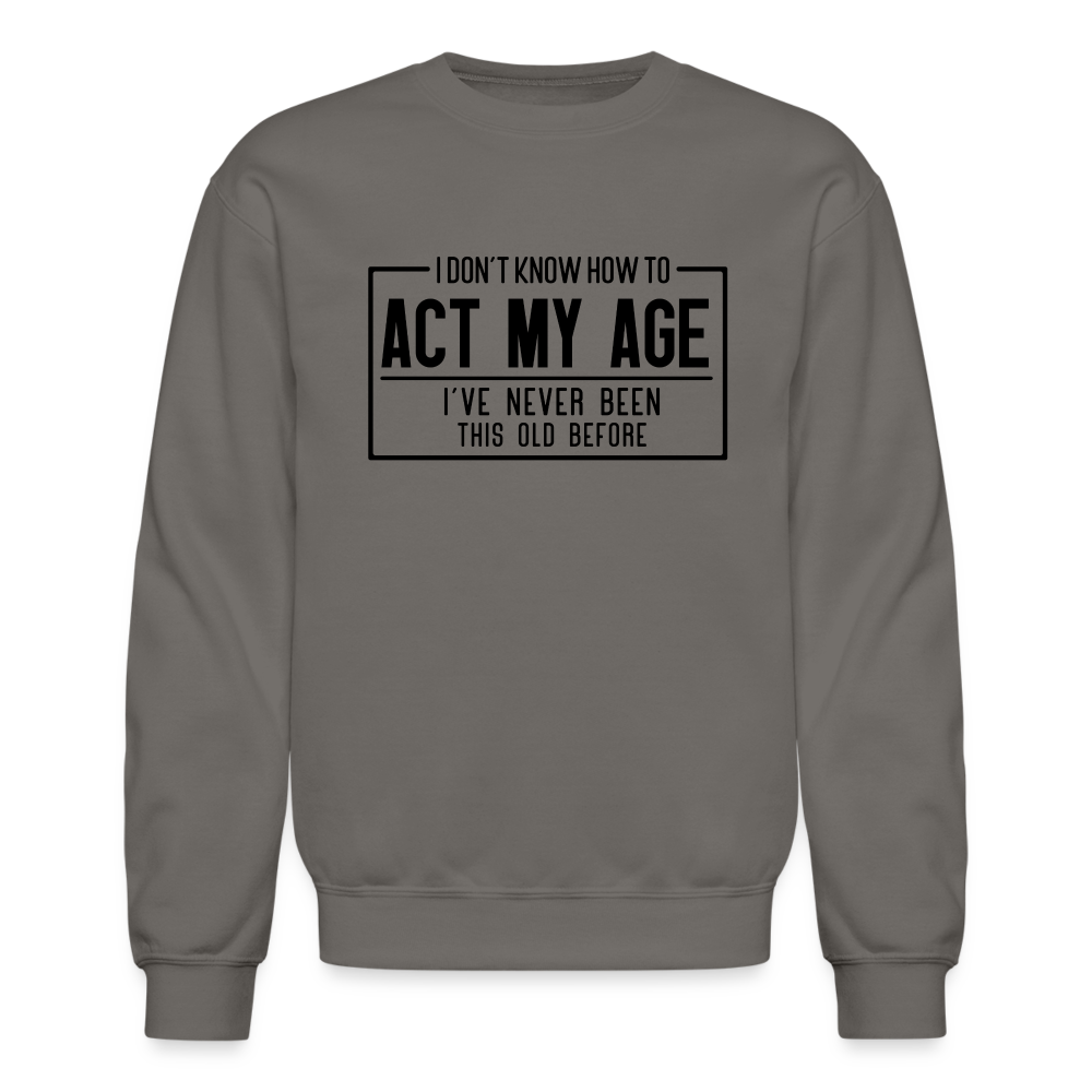 I Don't Know How To Act My Age Sweatshirt - asphalt gray