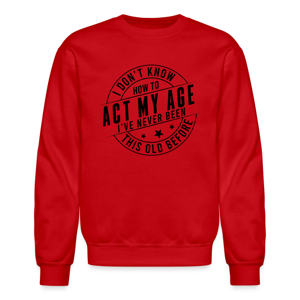 Act My Age I've Never This Old Before Sweatshirt - red