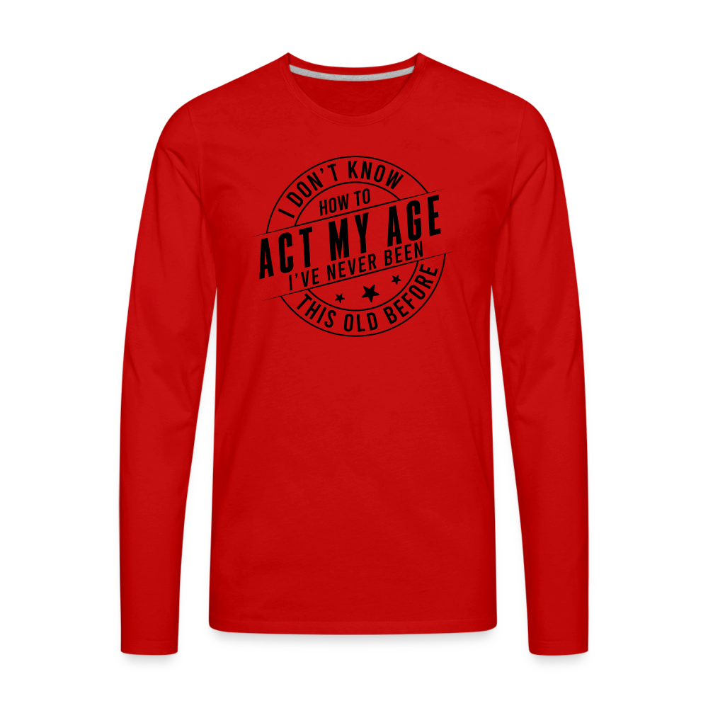 Act My Age I've Never This Old Before Men's Premium Long Sleeve T-Shirt - red