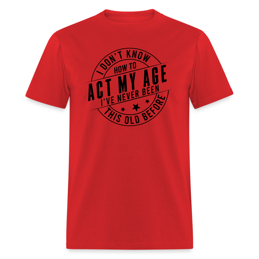 Act My Age I've Never This Old Before T-Shirt - red