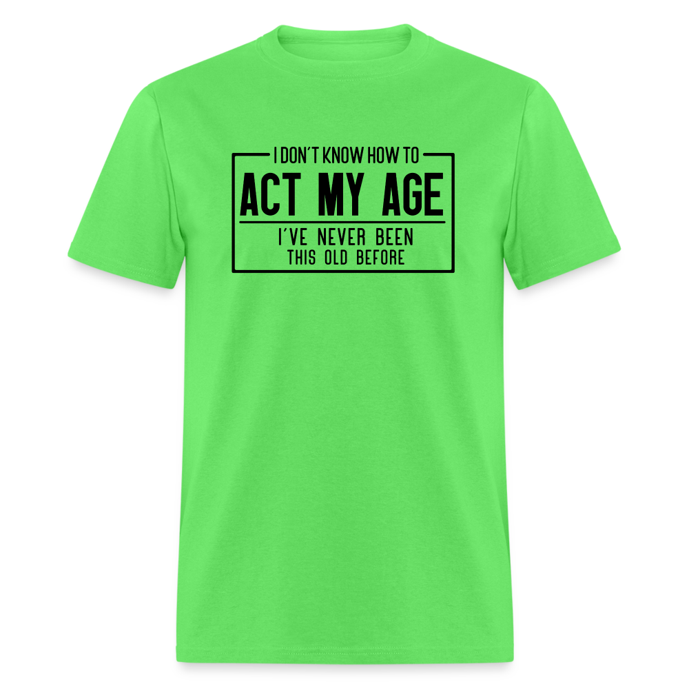 I Don't Know How To Act My Age T-Shirt - kiwi