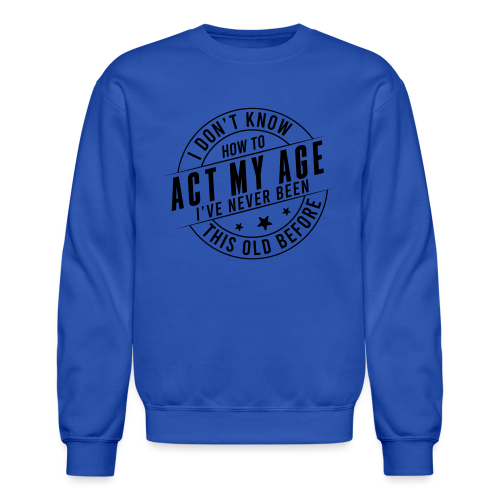 Act My Age I've Never This Old Before Sweatshirt - royal blue