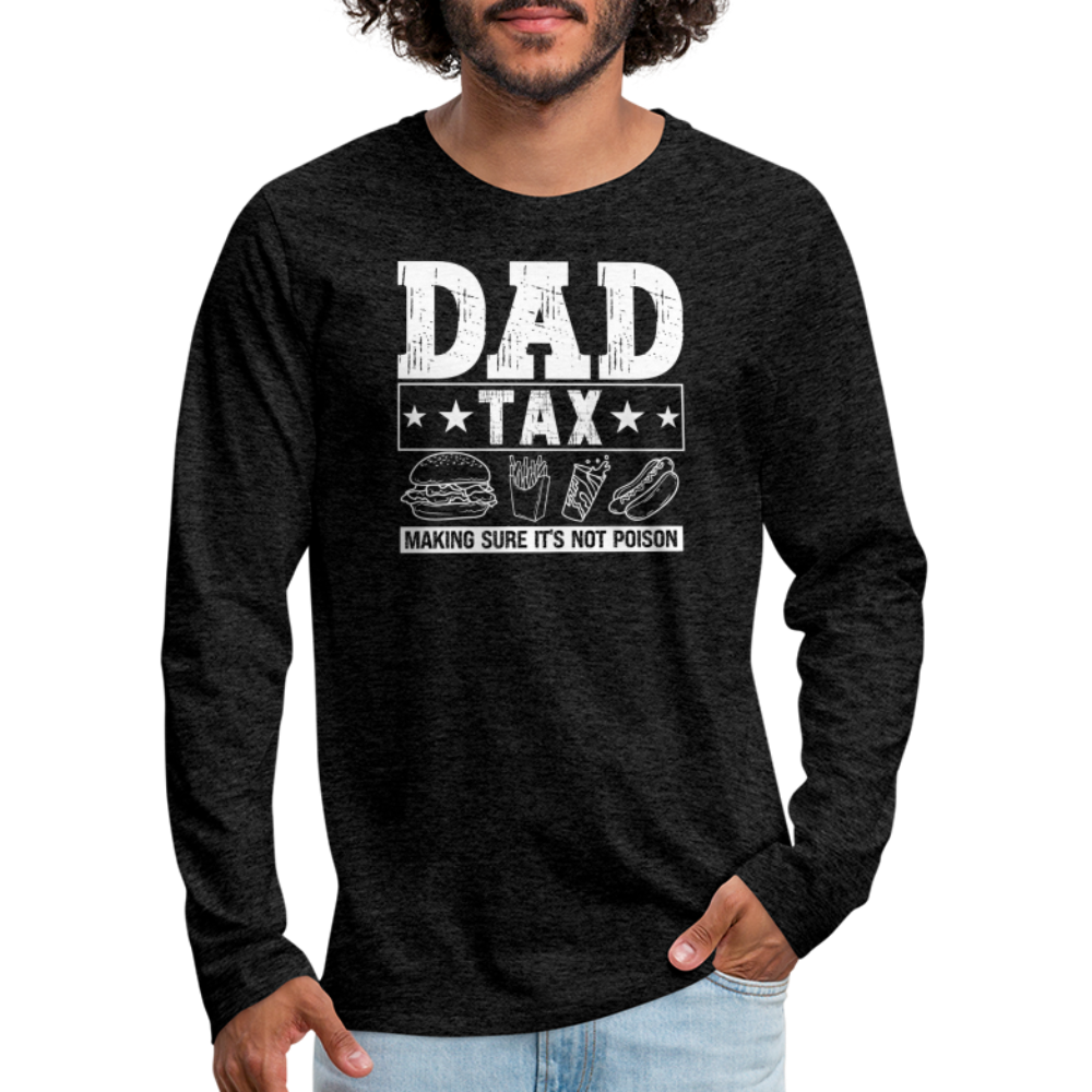 Dad Tax (Making Sure It's Not Poison) Premium Long Sleeve T-Shirt - charcoal grey