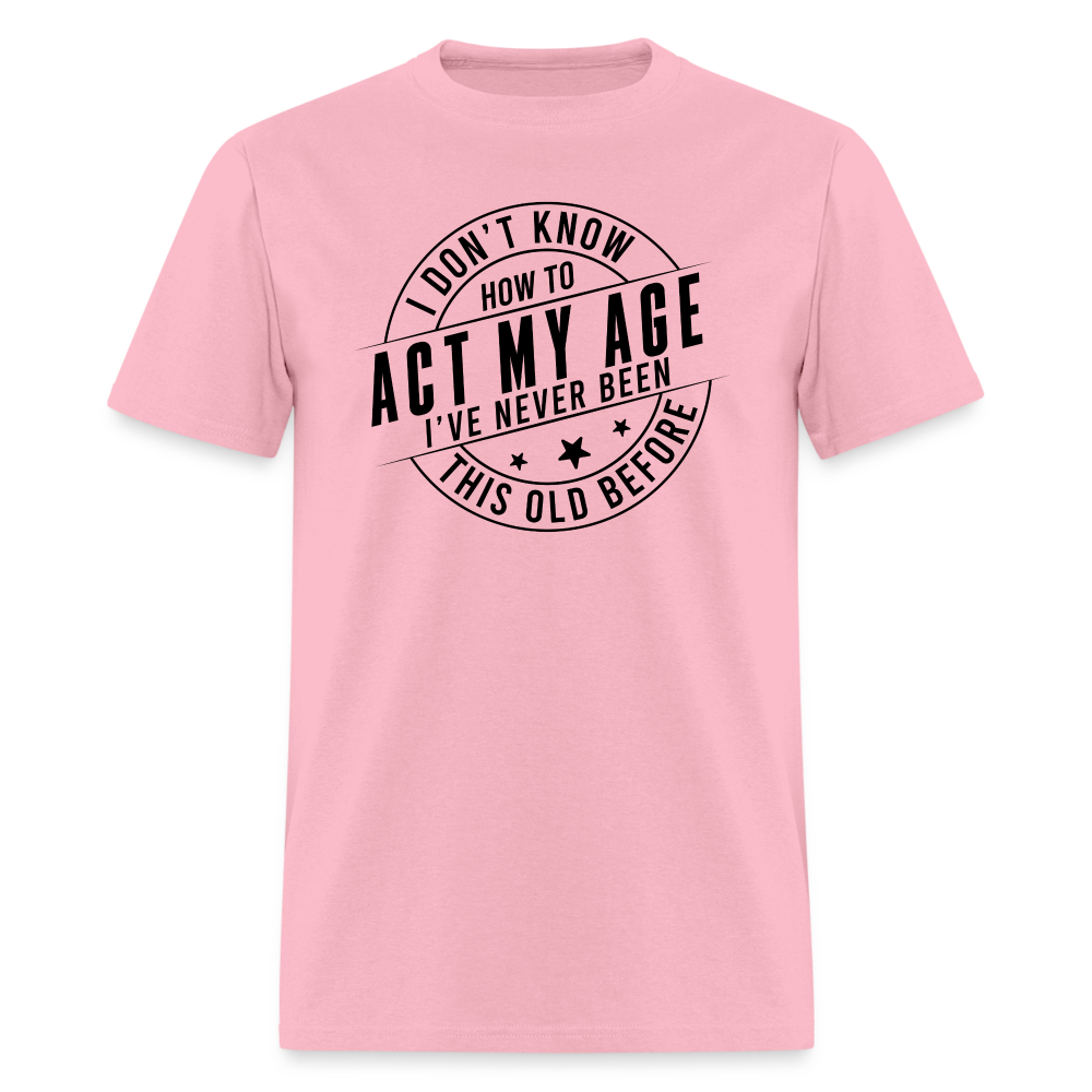 Act My Age I've Never This Old Before T-Shirt - pink