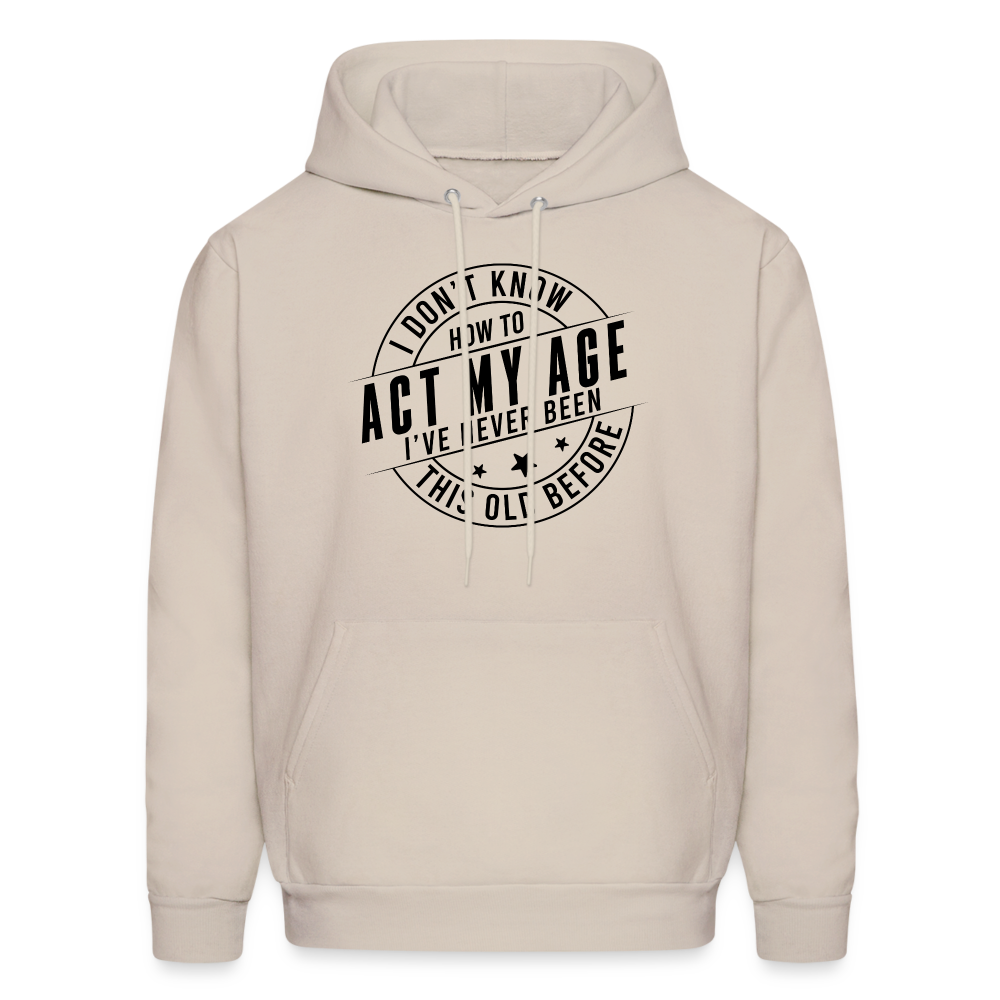 Act My Age I've Never This Old Before Hoodie - Sand