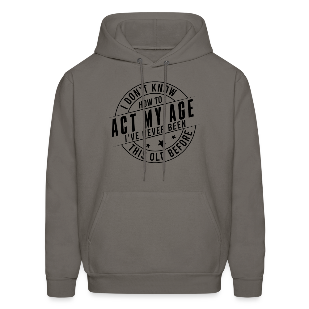 Act My Age I've Never This Old Before Hoodie - asphalt gray