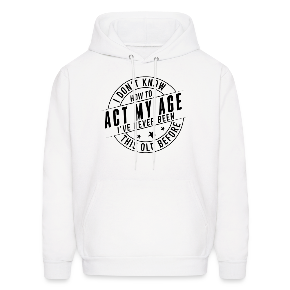 Act My Age I've Never This Old Before Hoodie - white