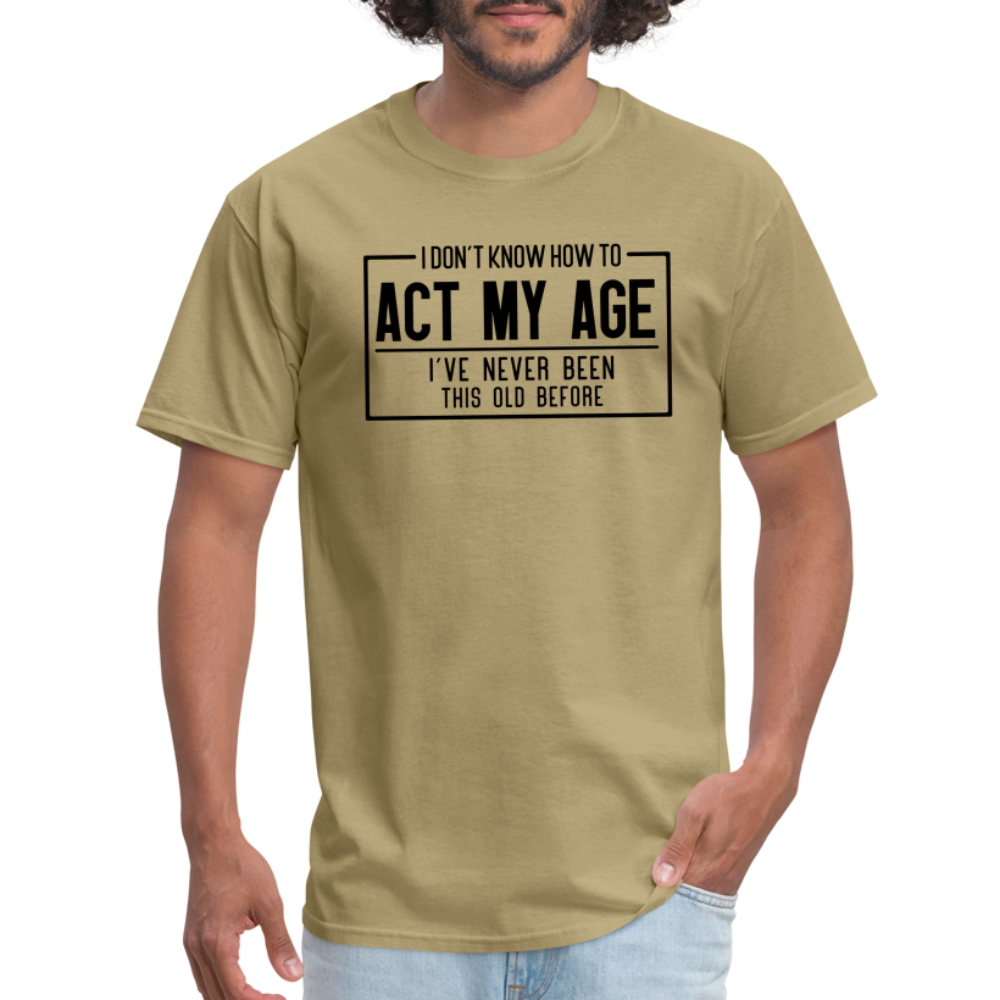 I Don't Know How To Act My Age T-Shirt - khaki