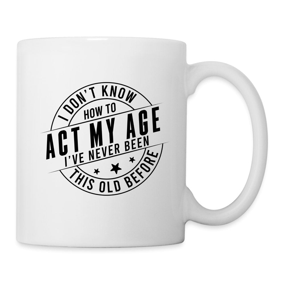 Act My Age I've Never This Old Before Coffee Mug - white